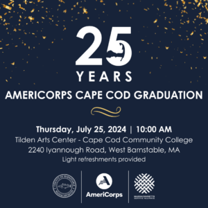 White text over navy blue celebration image. Text reads, :25 Years AmeriCorps Cape Cod Graduation. Date: Thursday, July 25th; Time: 10 AM; Location: Cape Cod Community College Tilden Arts Center, 2240 Iyannough Rd, West Barnstable. Light refreshments provided."